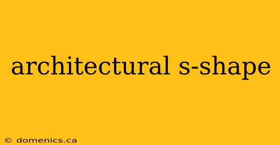 architectural s-shape