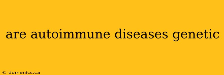 are autoimmune diseases genetic