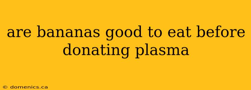 are bananas good to eat before donating plasma