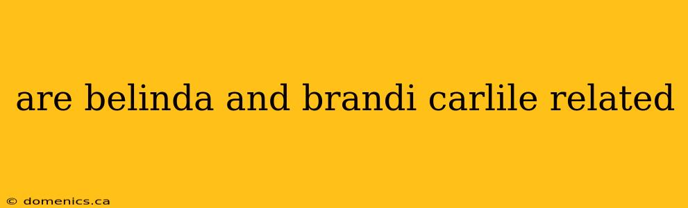 are belinda and brandi carlile related