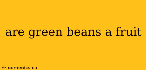 are green beans a fruit