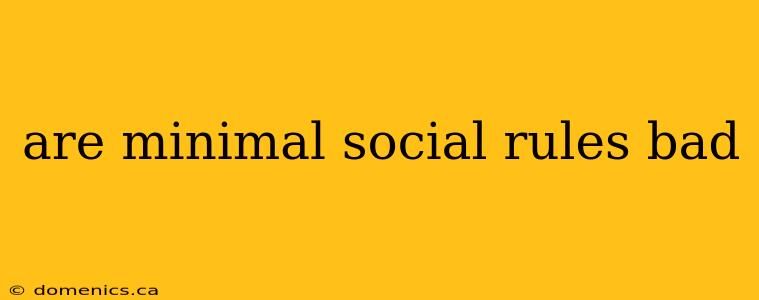 are minimal social rules bad