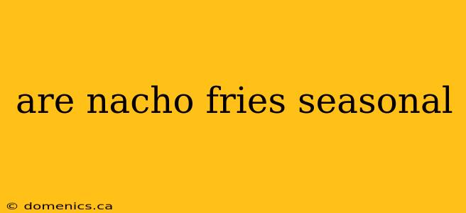 are nacho fries seasonal