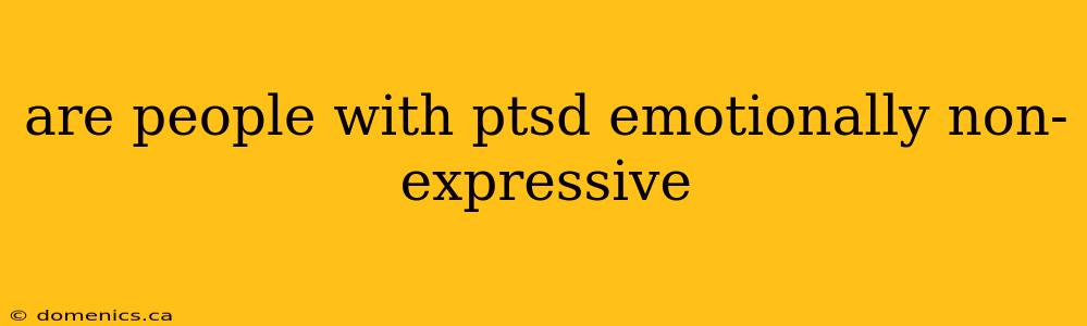 are people with ptsd emotionally non-expressive