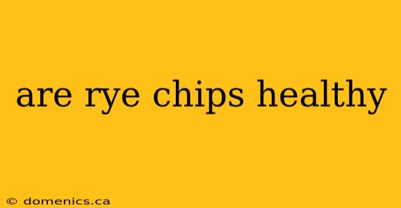 are rye chips healthy