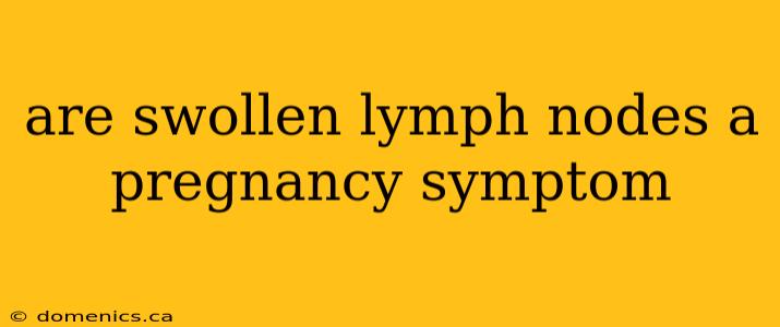 are swollen lymph nodes a pregnancy symptom