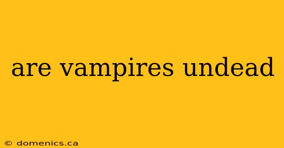 are vampires undead