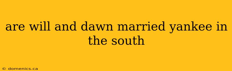 are will and dawn married yankee in the south