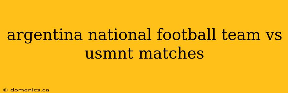 argentina national football team vs usmnt matches