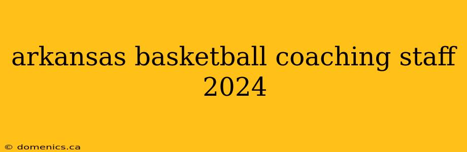 arkansas basketball coaching staff 2024