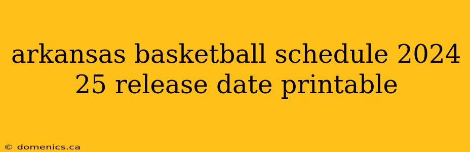 arkansas basketball schedule 2024 25 release date printable