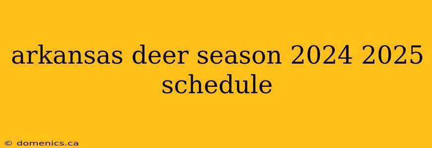 arkansas deer season 2024 2025 schedule