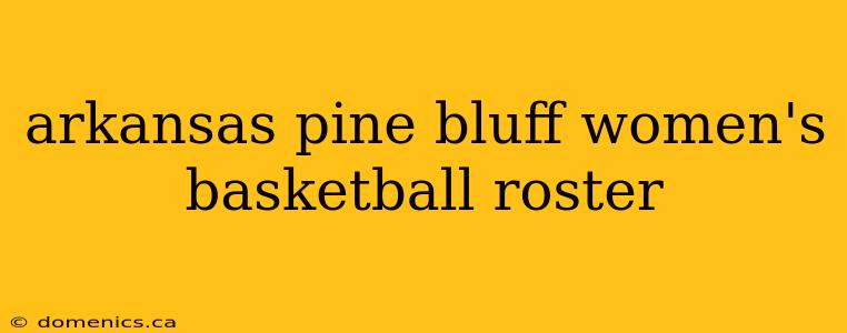 arkansas pine bluff women's basketball roster