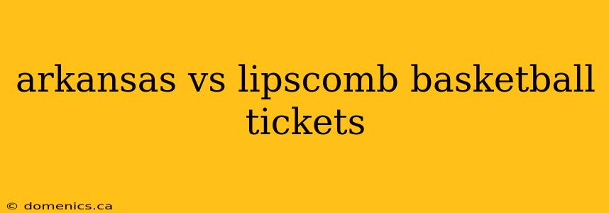 arkansas vs lipscomb basketball tickets