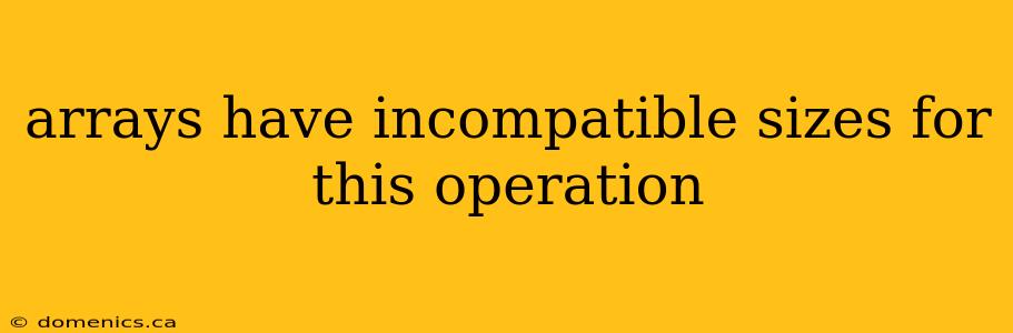 arrays have incompatible sizes for this operation