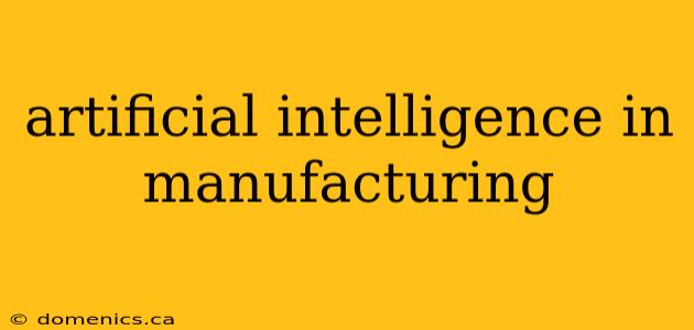 artificial intelligence in manufacturing