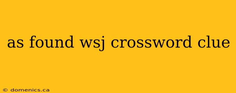 as found wsj crossword clue