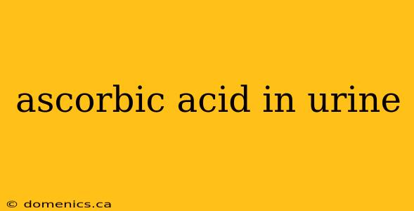 ascorbic acid in urine