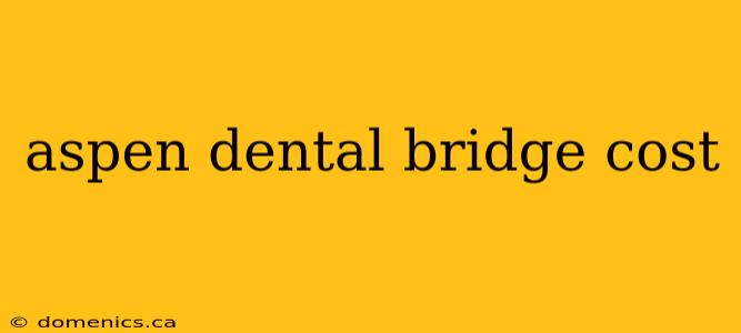 aspen dental bridge cost