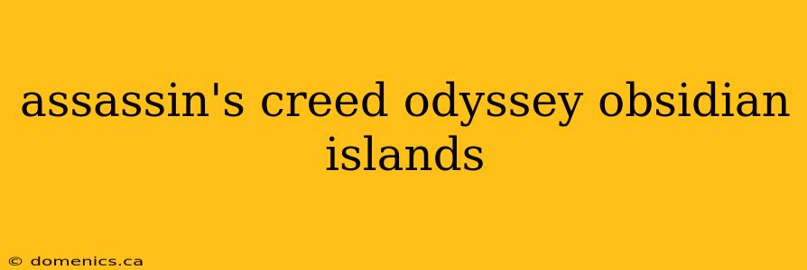 assassin's creed odyssey obsidian islands