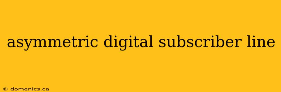 asymmetric digital subscriber line