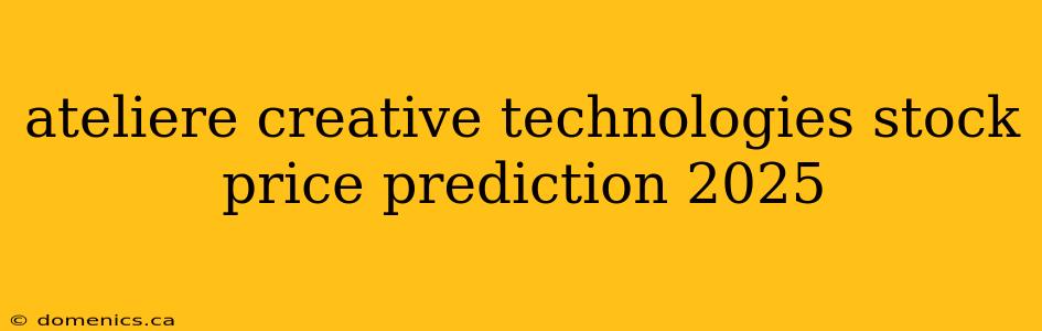 ateliere creative technologies stock price prediction 2025