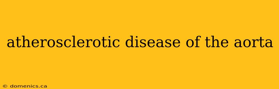 atherosclerotic disease of the aorta