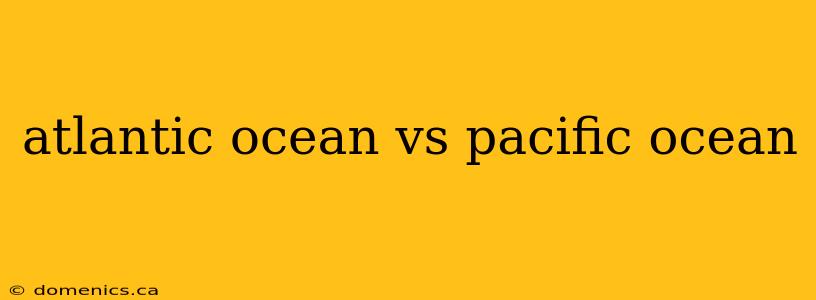 atlantic ocean vs pacific ocean