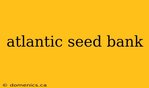 atlantic seed bank