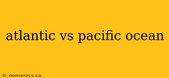 atlantic vs pacific ocean