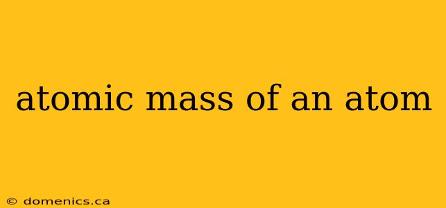 atomic mass of an atom