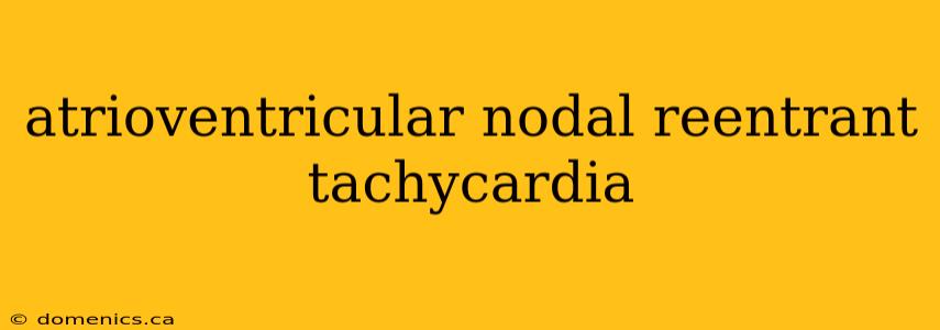 atrioventricular nodal reentrant tachycardia