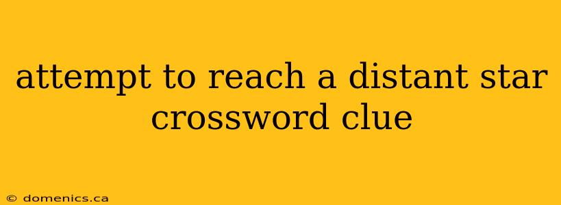 attempt to reach a distant star crossword clue