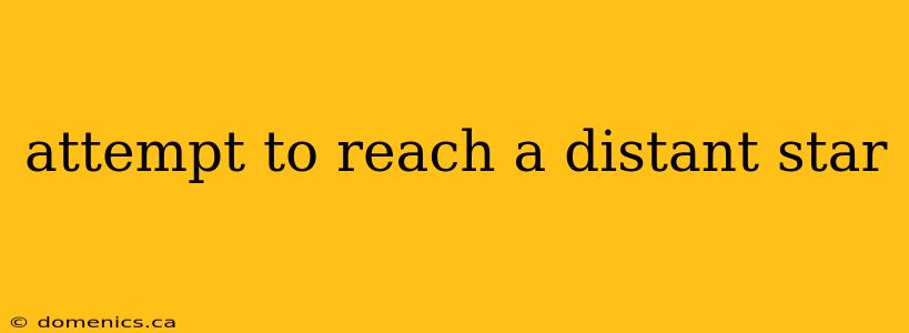 attempt to reach a distant star