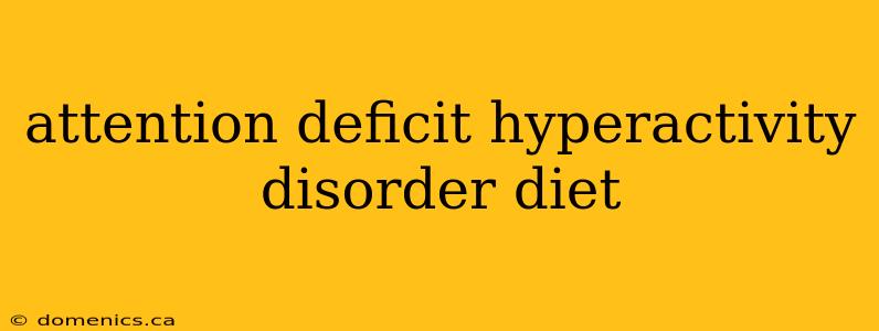 attention deficit hyperactivity disorder diet