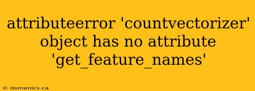 attributeerror 'countvectorizer' object has no attribute 'get_feature_names'