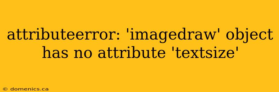 attributeerror: 'imagedraw' object has no attribute 'textsize'