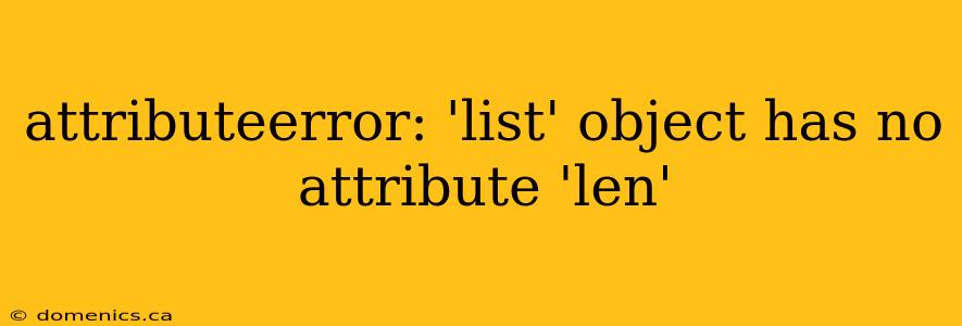 attributeerror: 'list' object has no attribute 'len'