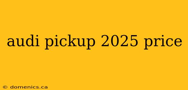 audi pickup 2025 price