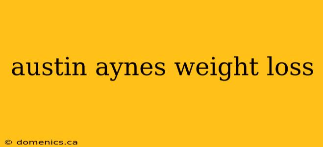 austin aynes weight loss