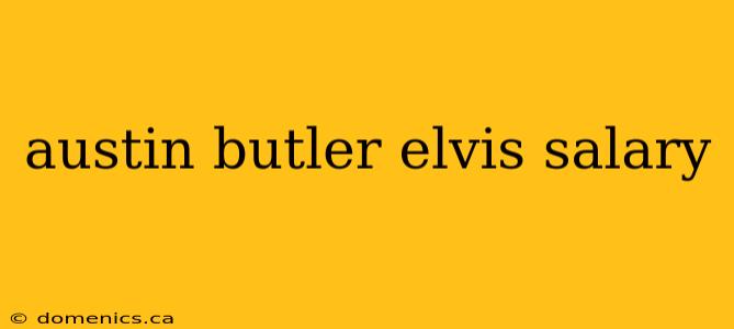 austin butler elvis salary