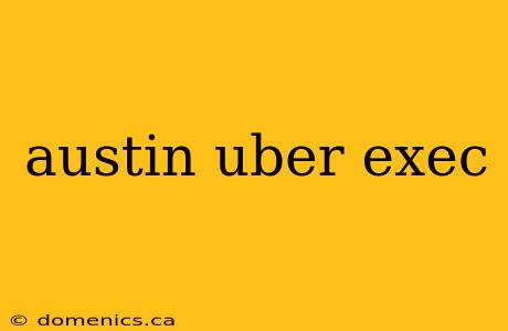 austin uber exec