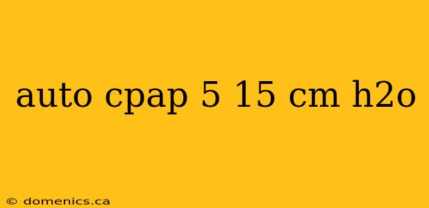 auto cpap 5 15 cm h2o