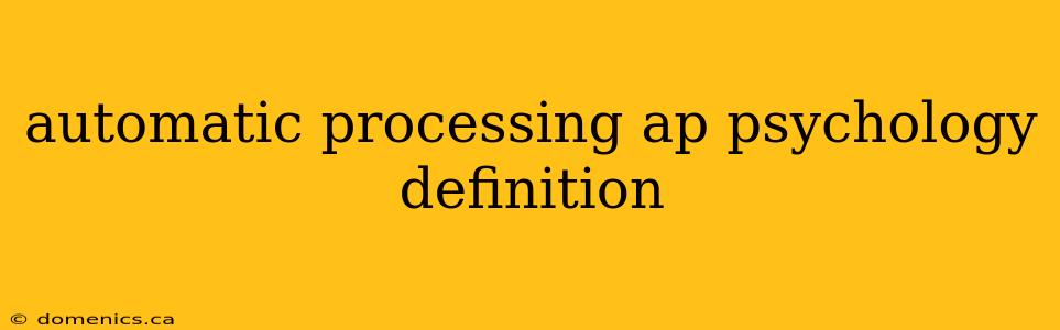 automatic processing ap psychology definition