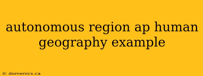 autonomous region ap human geography example