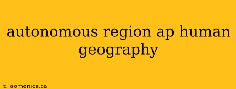 autonomous region ap human geography