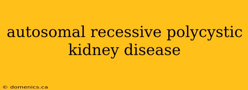 autosomal recessive polycystic kidney disease