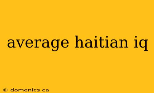 average haitian iq