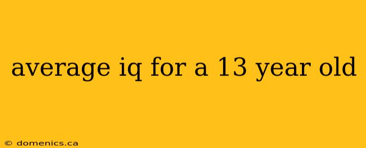 average iq for a 13 year old