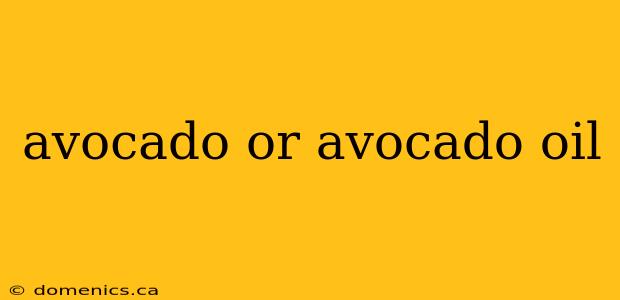 avocado or avocado oil